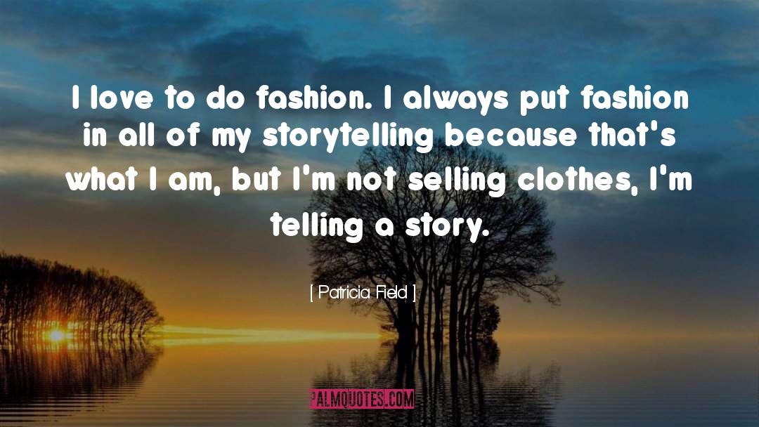 Patricia Field Quotes: I love to do fashion.