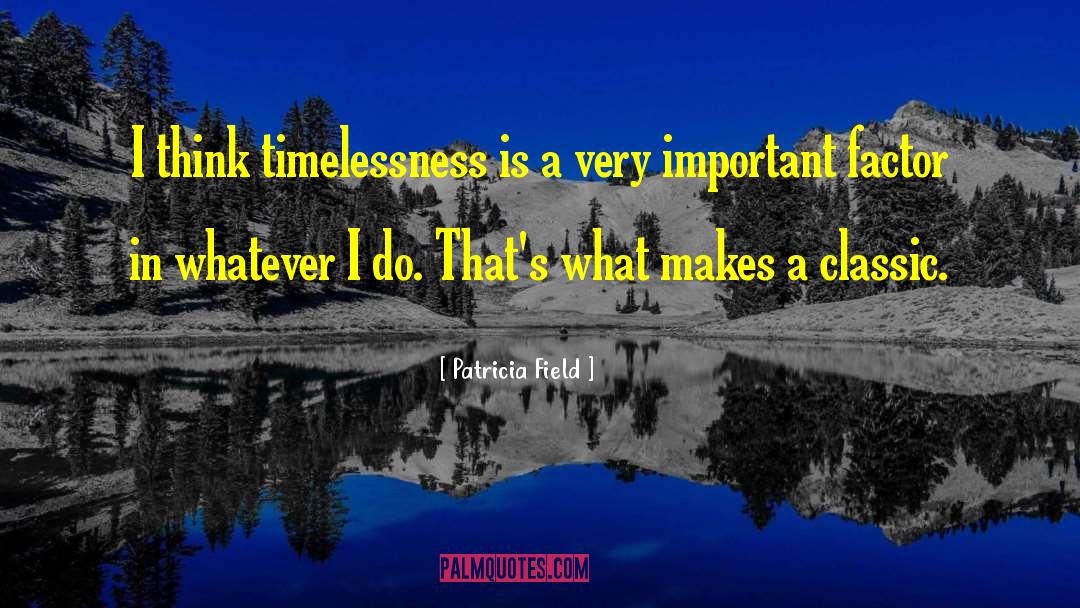 Patricia Field Quotes: I think timelessness is a