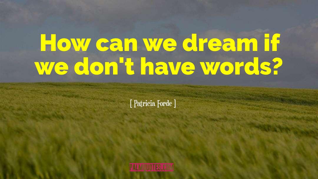 Patricia Forde Quotes: How can we dream if