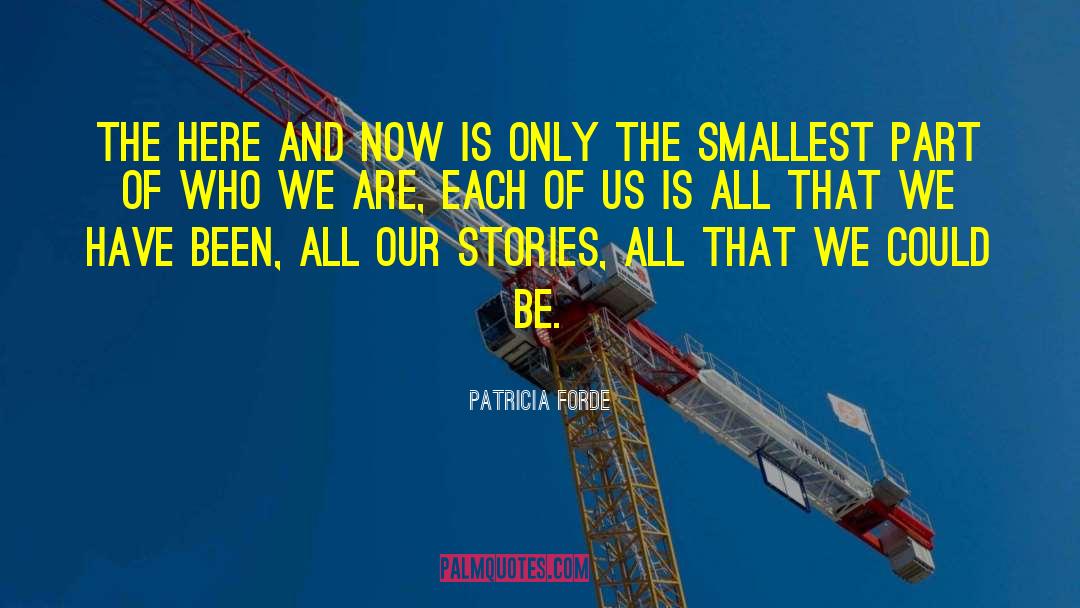 Patricia Forde Quotes: The here and now is