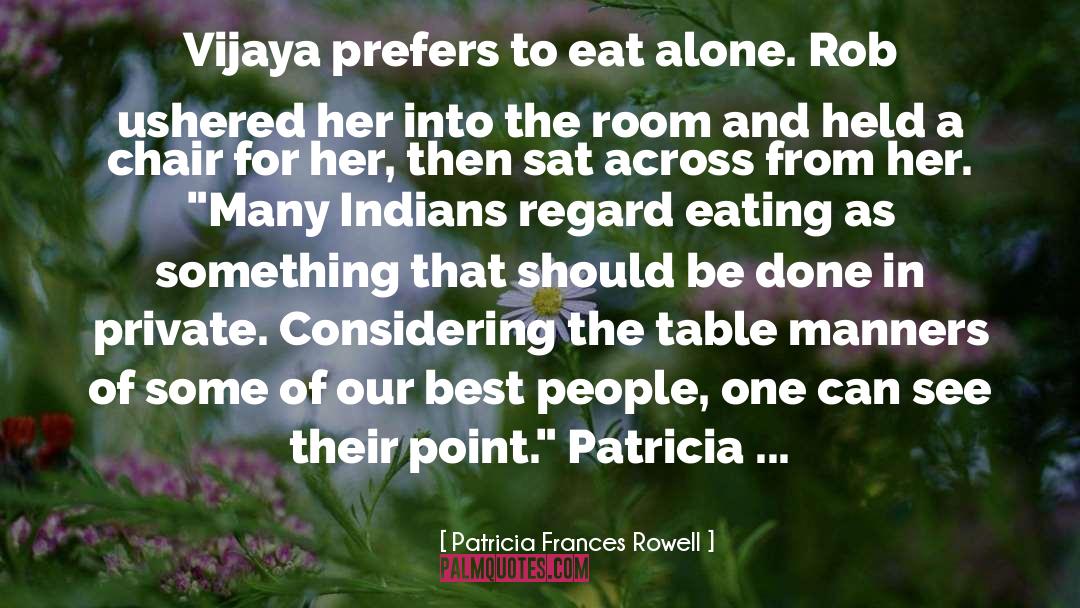 Patricia Frances Rowell Quotes: Vijaya prefers to eat alone.