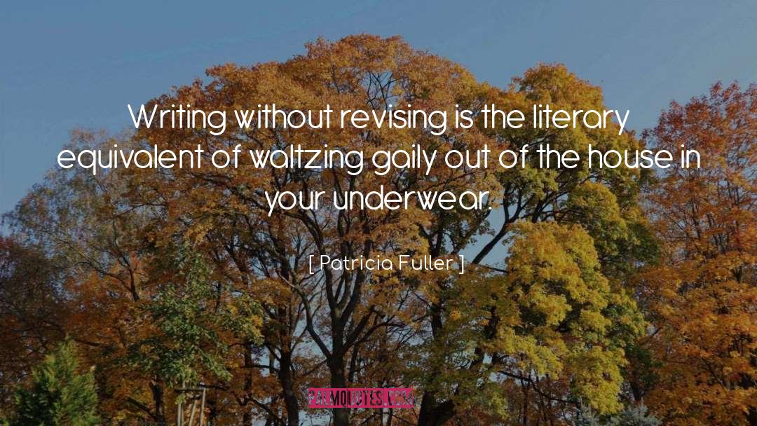 Patricia Fuller Quotes: Writing without revising is the