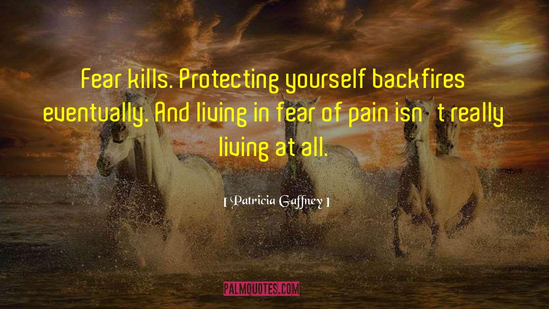 Patricia Gaffney Quotes: Fear kills. Protecting yourself backfires