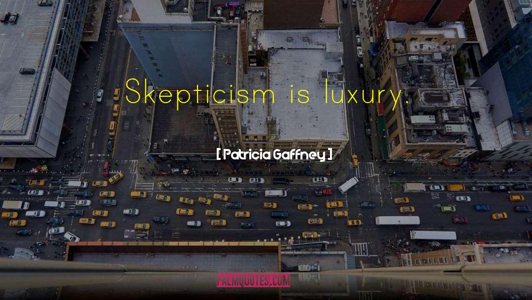 Patricia Gaffney Quotes: Skepticism is luxury.