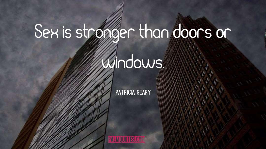 Patricia Geary Quotes: Sex is stronger than doors