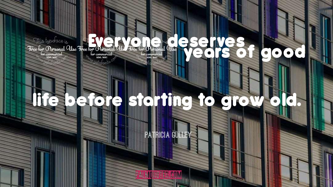 Patricia Gulley Quotes: Everyone deserves 100 years of