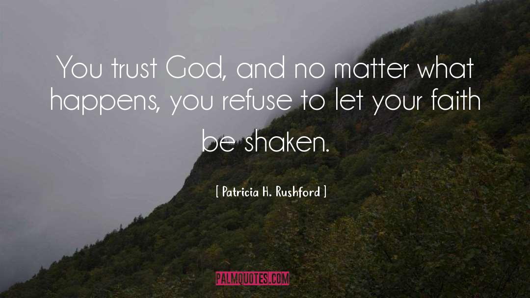 Patricia H. Rushford Quotes: You trust God, and no