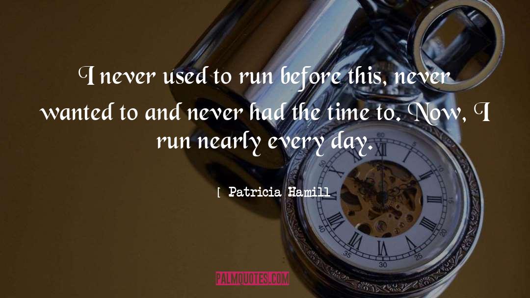 Patricia Hamill Quotes: I never used to run