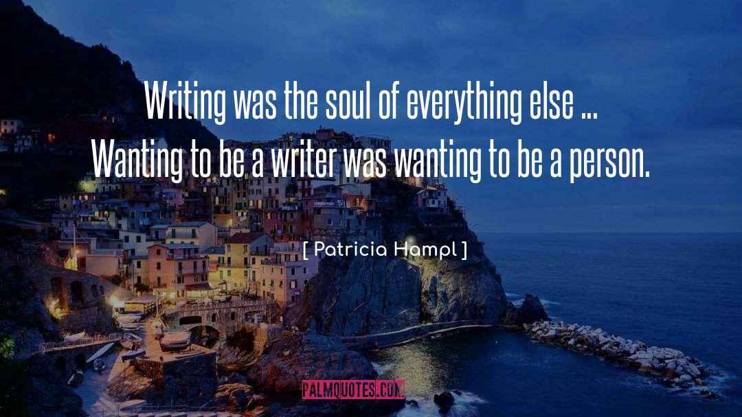 Patricia Hampl Quotes: Writing was the soul of