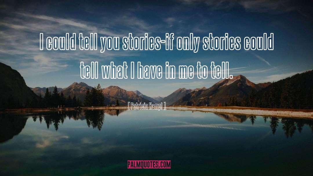 Patricia Hampl Quotes: I could tell you stories-if