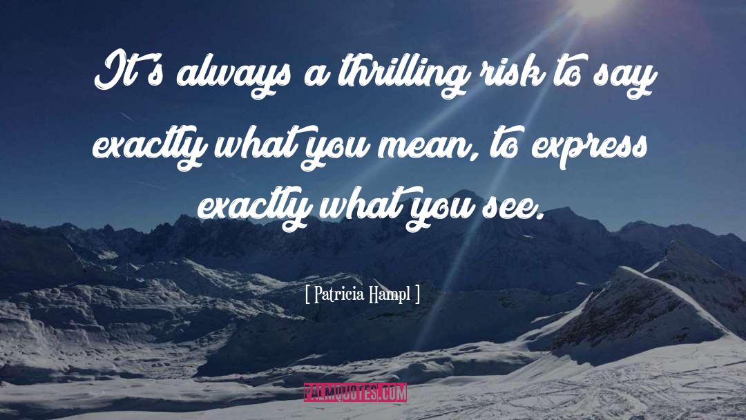 Patricia Hampl Quotes: It's always a thrilling risk