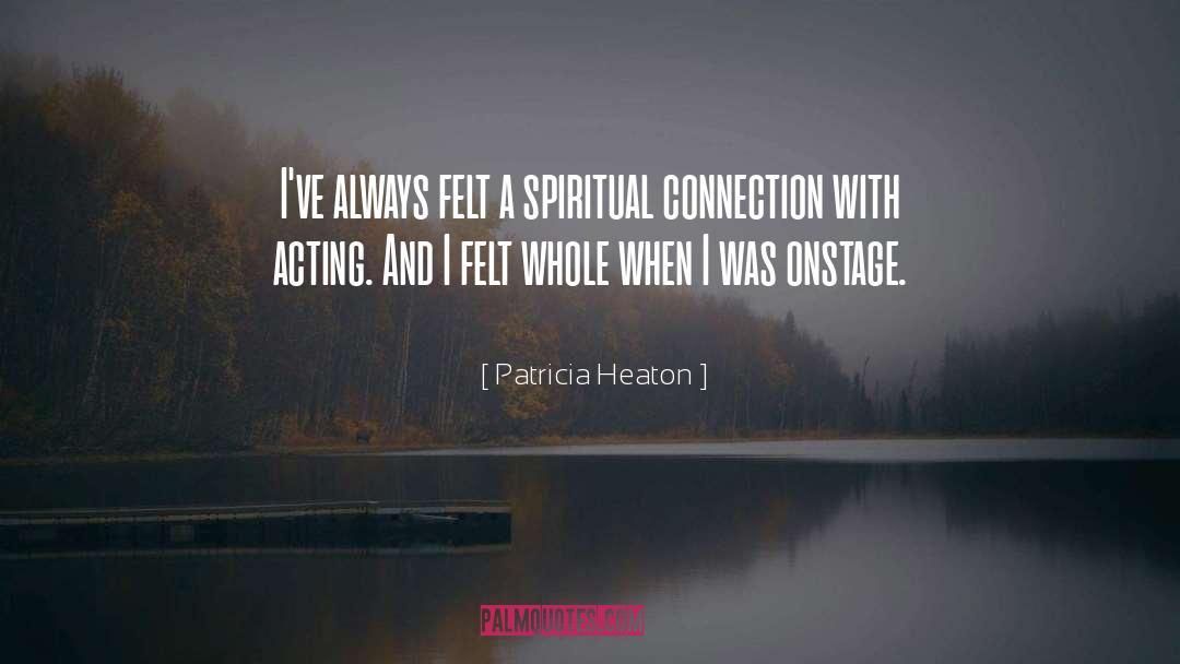 Patricia Heaton Quotes: I've always felt a spiritual