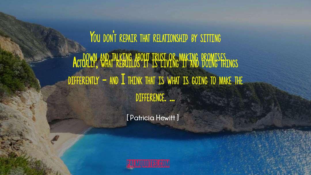 Patricia Hewitt Quotes: You don't repair that relationship