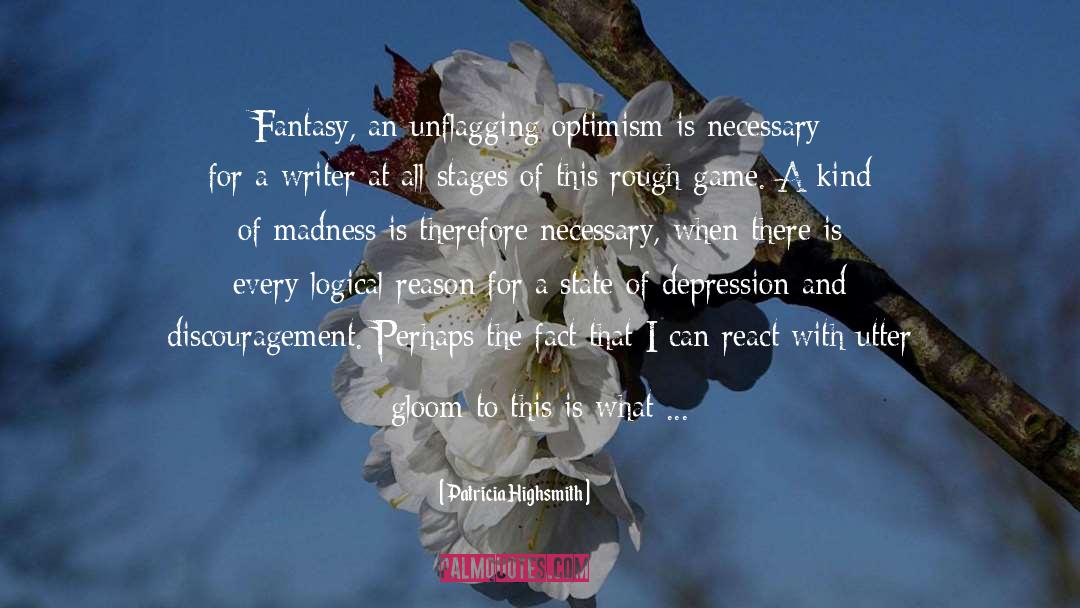 Patricia Highsmith Quotes: Fantasy, an unflagging optimism is