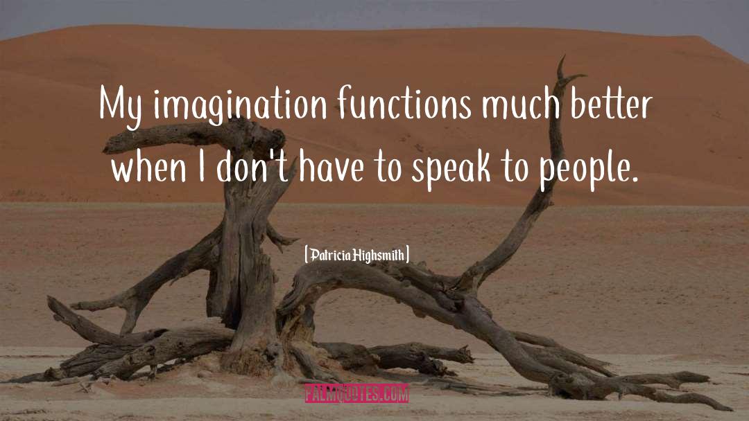 Patricia Highsmith Quotes: My imagination functions much better