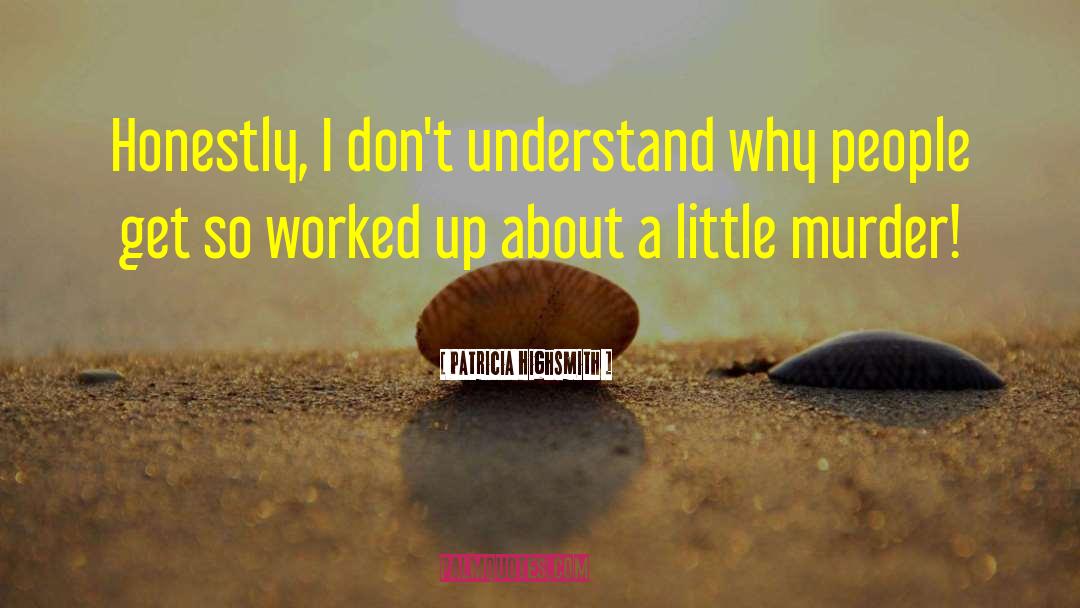Patricia Highsmith Quotes: Honestly, I don't understand why
