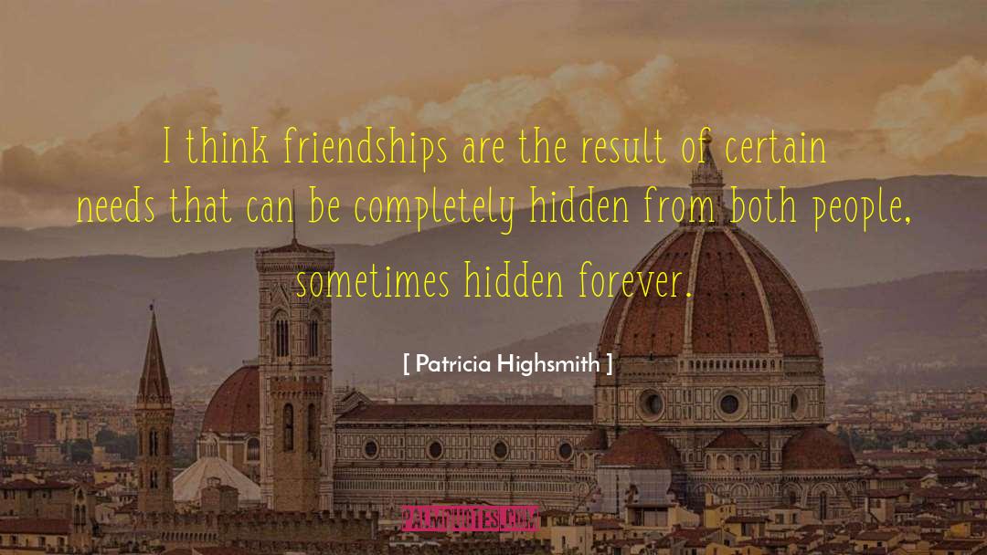 Patricia Highsmith Quotes: I think friendships are the