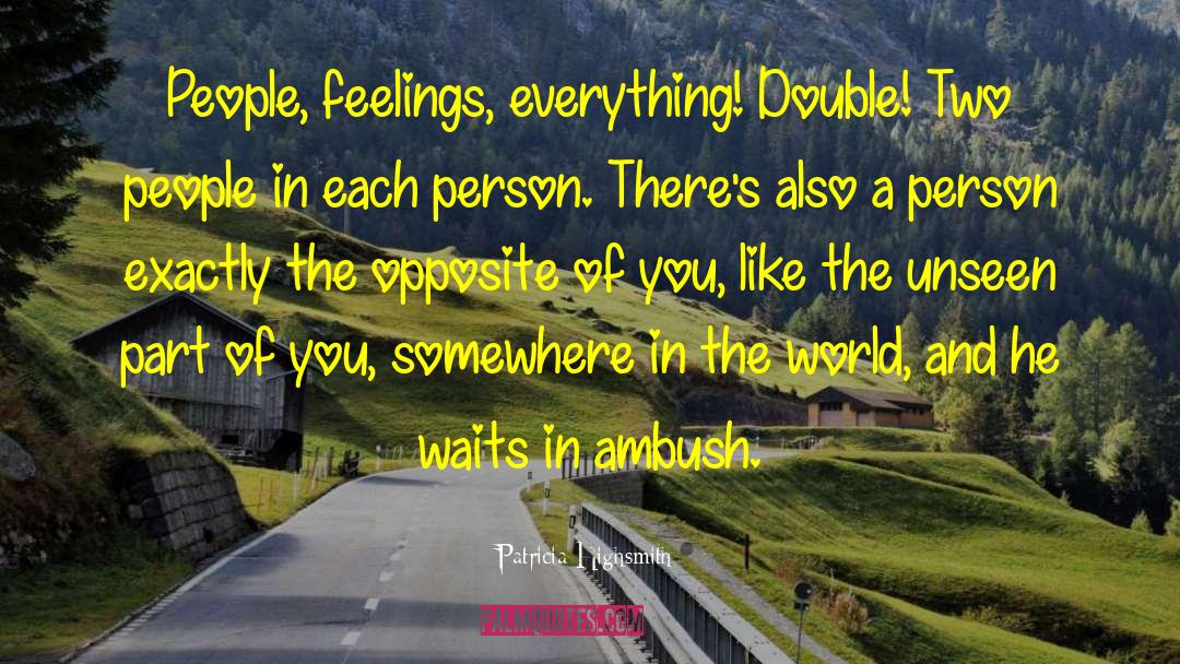 Patricia Highsmith Quotes: People, feelings, everything! Double! Two