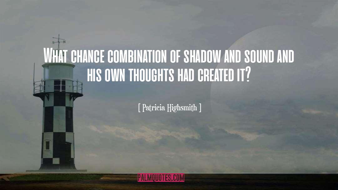 Patricia Highsmith Quotes: What chance combination of shadow