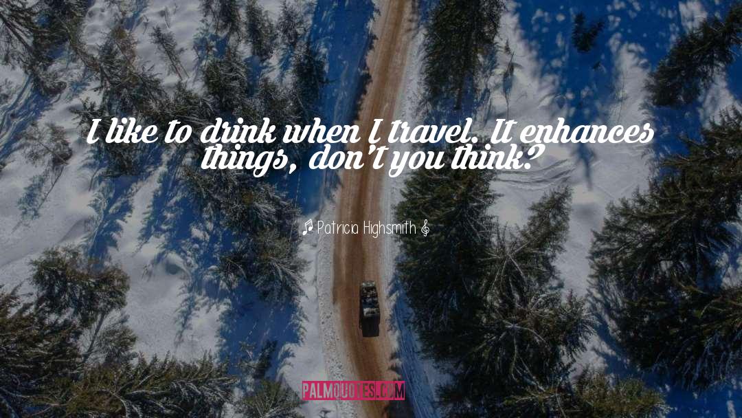 Patricia Highsmith Quotes: I like to drink when