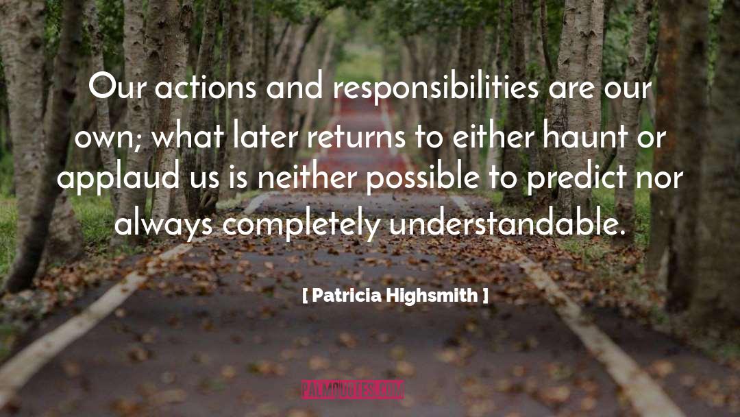 Patricia Highsmith Quotes: Our actions and responsibilities are