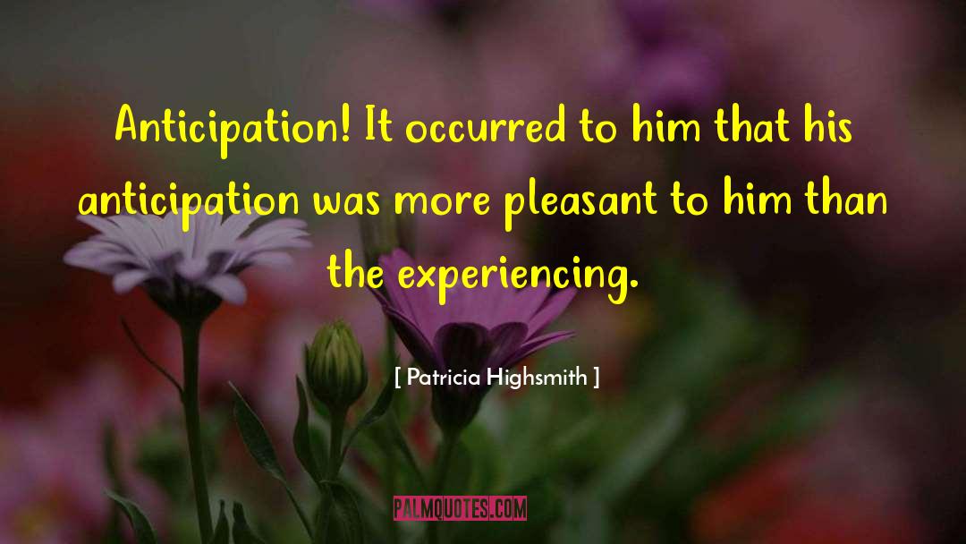 Patricia Highsmith Quotes: Anticipation! It occurred to him