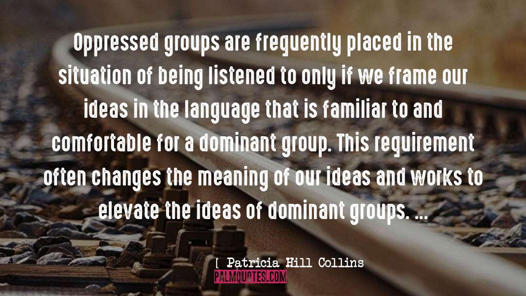 Patricia Hill Collins Quotes: Oppressed groups are frequently placed