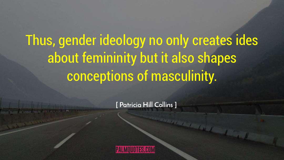 Patricia Hill Collins Quotes: Thus, gender ideology no only