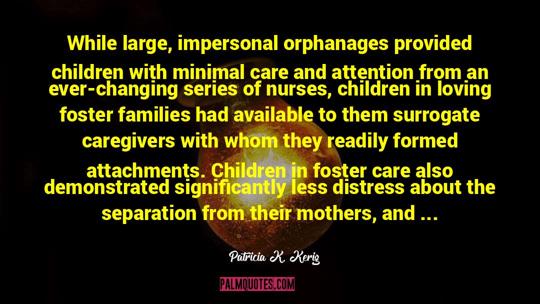 Patricia K. Kerig Quotes: While large, impersonal orphanages provided