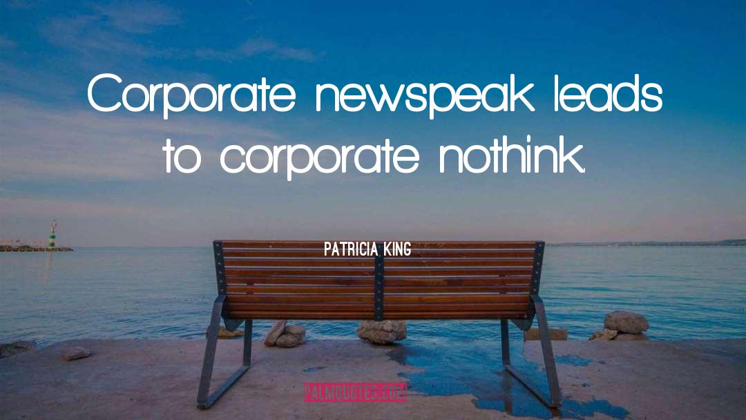 Patricia King Quotes: Corporate newspeak leads to corporate