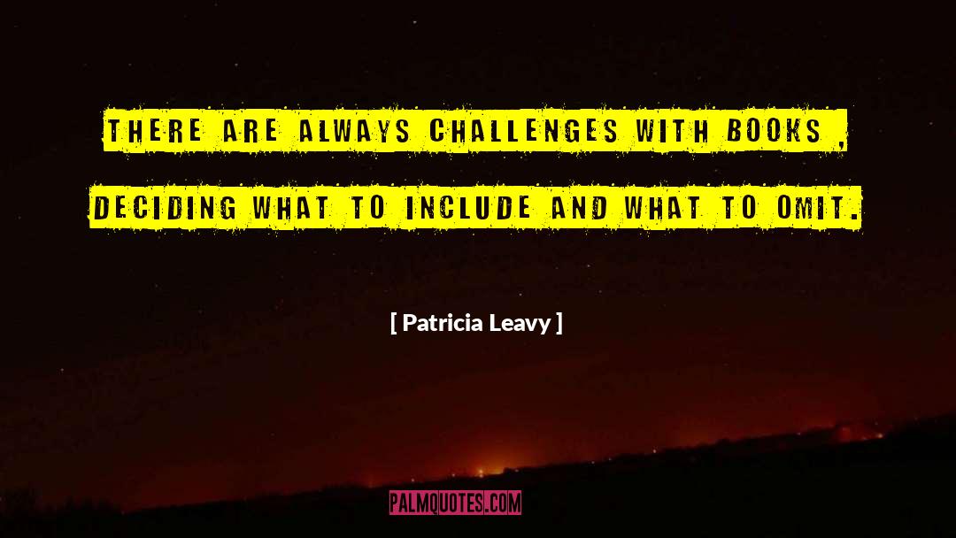 Patricia Leavy Quotes: There are always challenges with