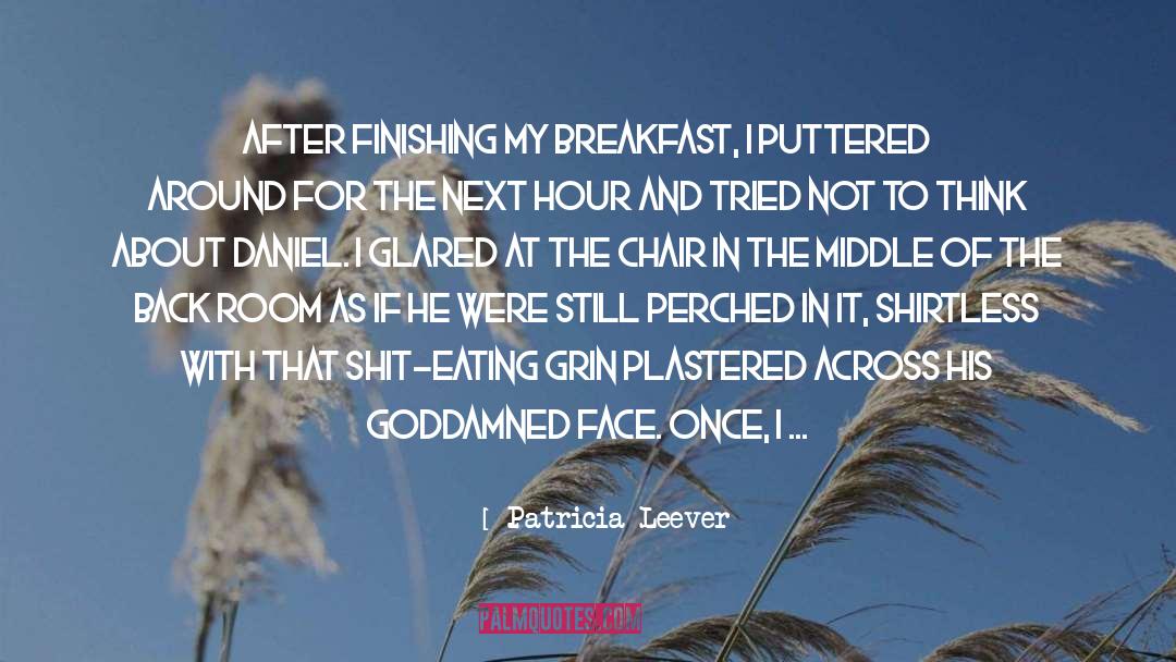 Patricia Leever Quotes: After finishing my breakfast, I