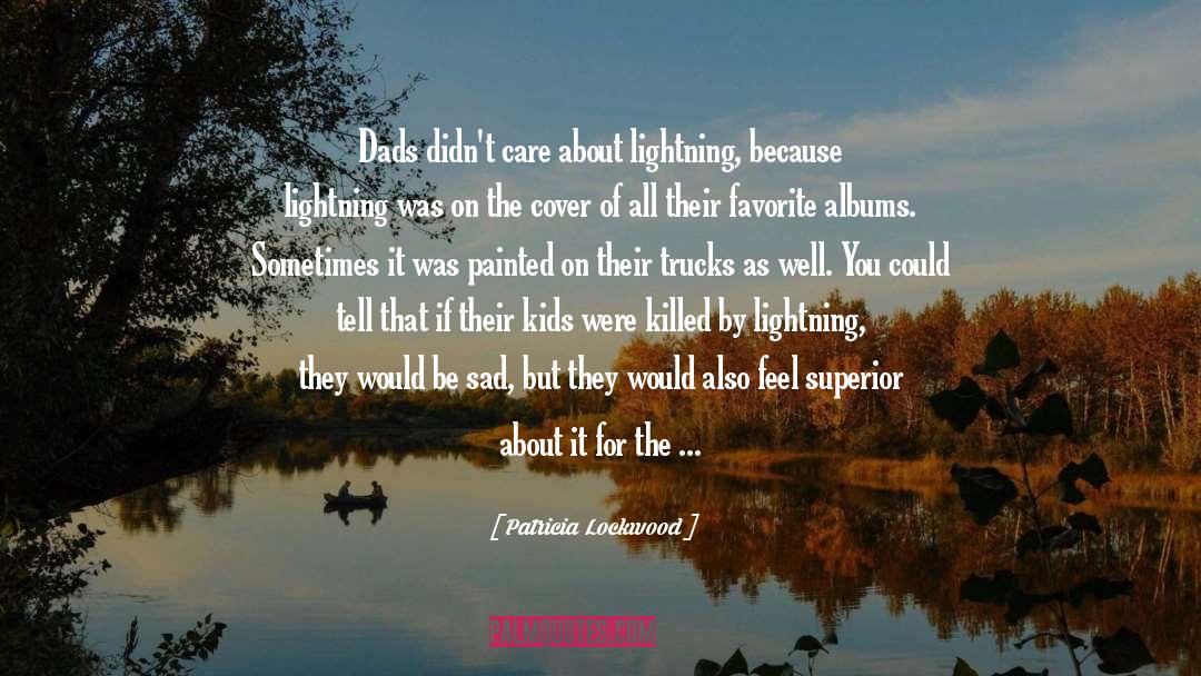 Patricia Lockwood Quotes: Dads didn't care about lightning,