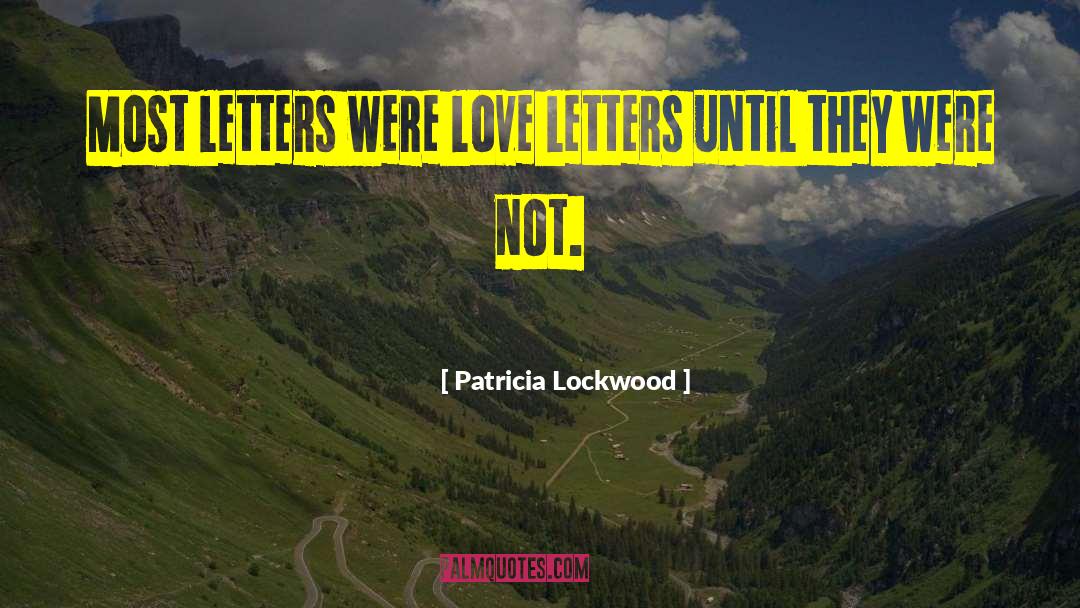 Patricia Lockwood Quotes: Most letters were love letters