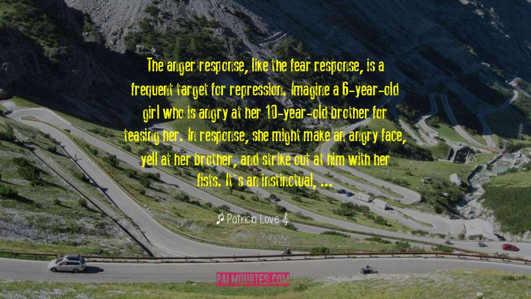 Patricia Love Quotes: The anger response, like the