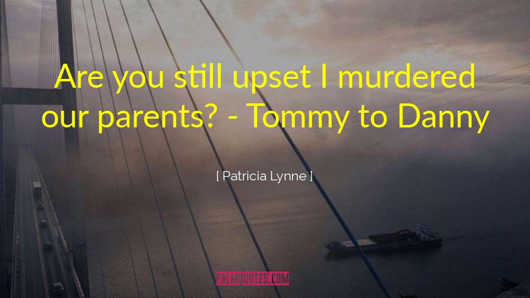Patricia Lynne Quotes: Are you still upset I