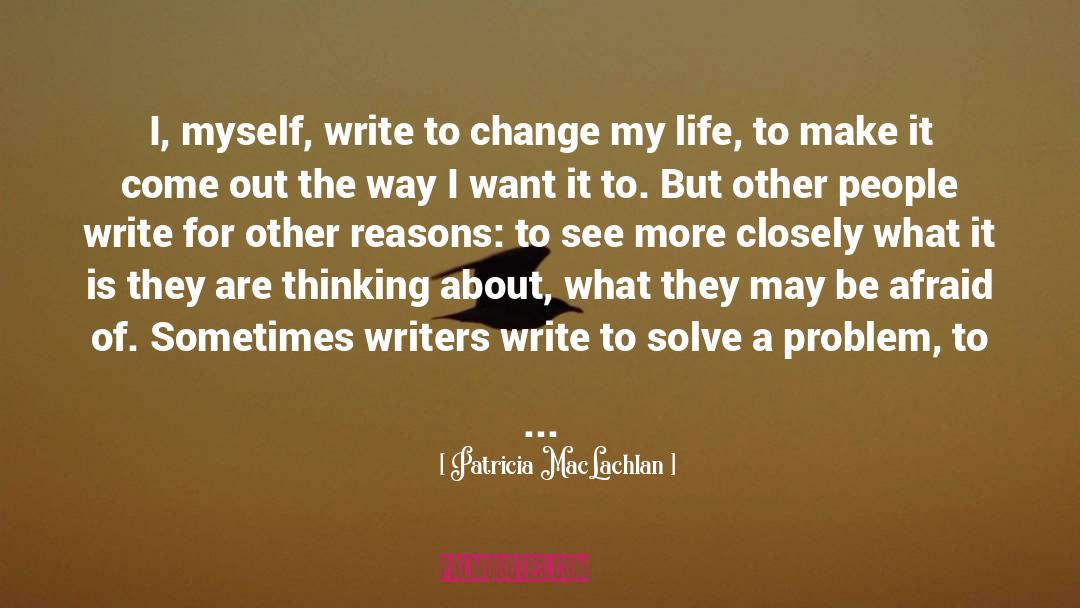 Patricia MacLachlan Quotes: I, myself, write to change