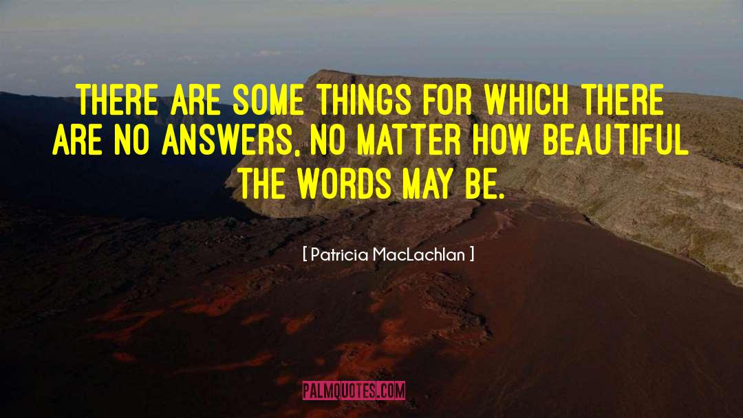Patricia MacLachlan Quotes: There are some things for