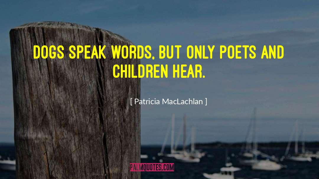 Patricia MacLachlan Quotes: Dogs speak words, but only