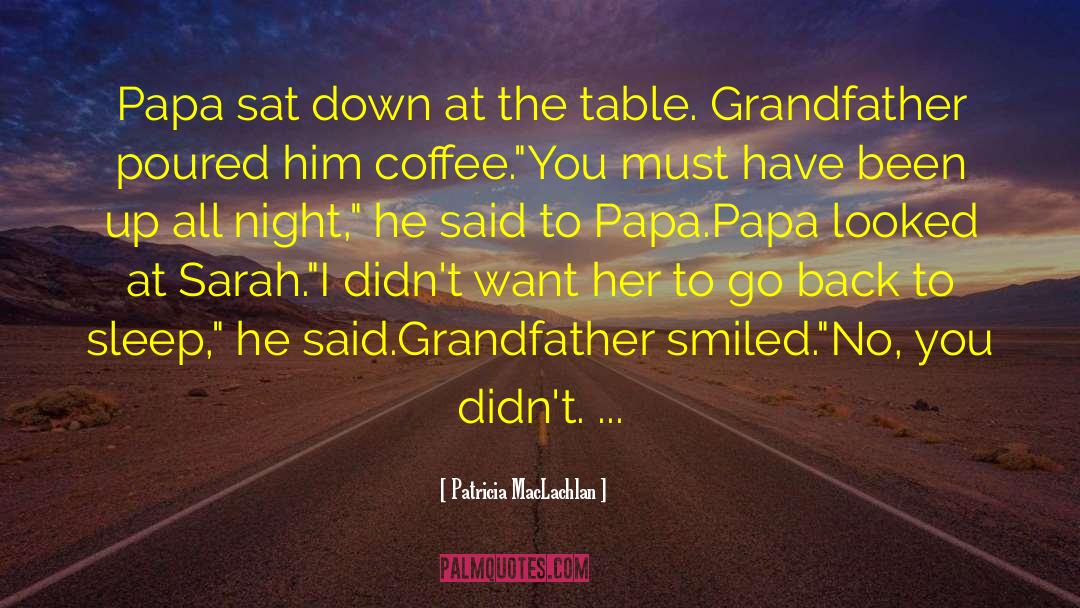 Patricia MacLachlan Quotes: Papa sat down at the