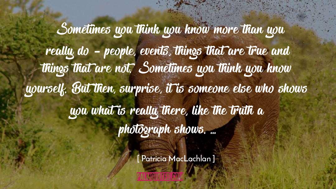 Patricia MacLachlan Quotes: Sometimes you think you know