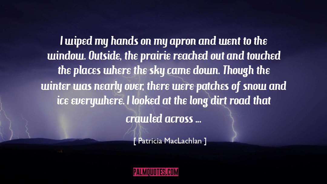 Patricia MacLachlan Quotes: I wiped my hands on