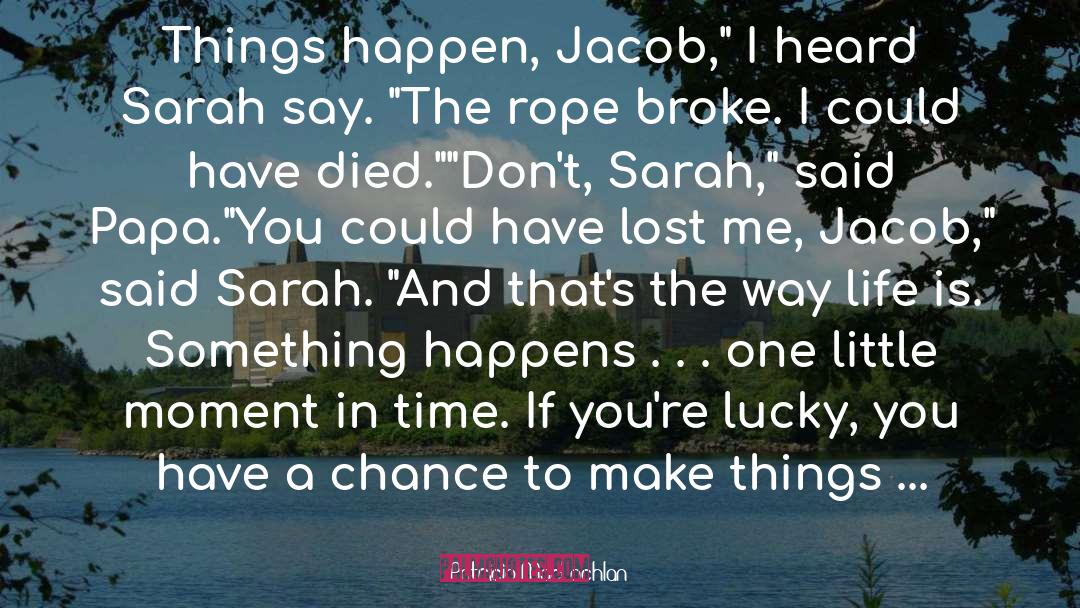 Patricia MacLachlan Quotes: Things happen, Jacob,