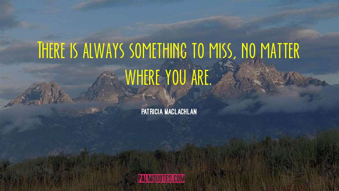 Patricia MacLachlan Quotes: There is always something to