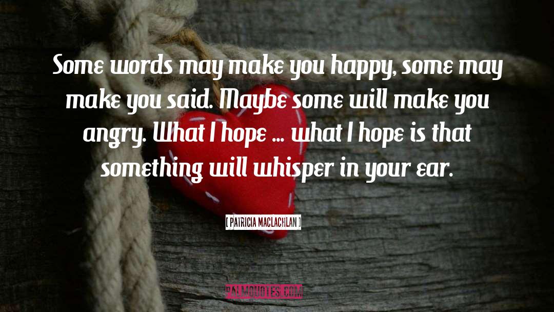 Patricia MacLachlan Quotes: Some words may make you
