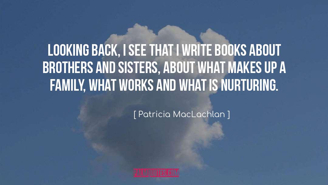 Patricia MacLachlan Quotes: Looking back, I see that