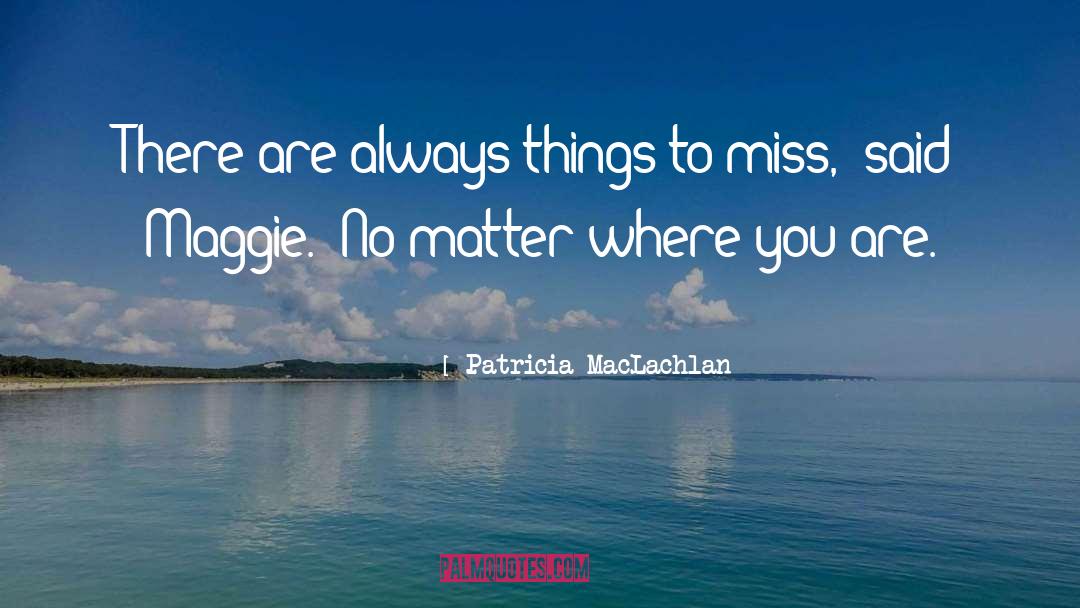 Patricia MacLachlan Quotes: There are always things to