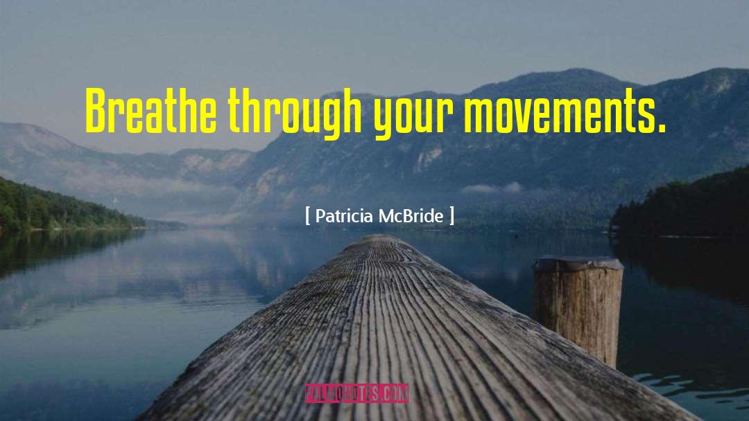 Patricia McBride Quotes: Breathe through your movements.