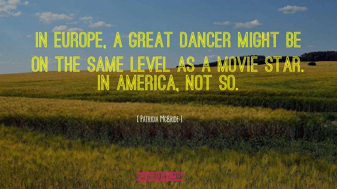 Patricia McBride Quotes: In Europe, a great dancer