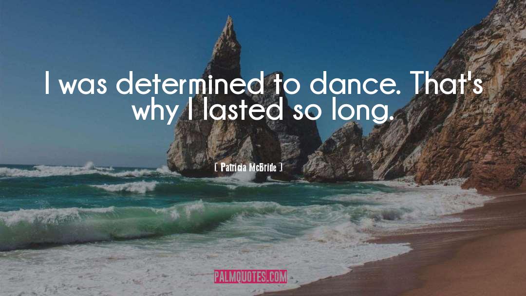 Patricia McBride Quotes: I was determined to dance.